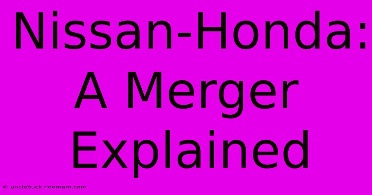 Nissan-Honda: A Merger Explained