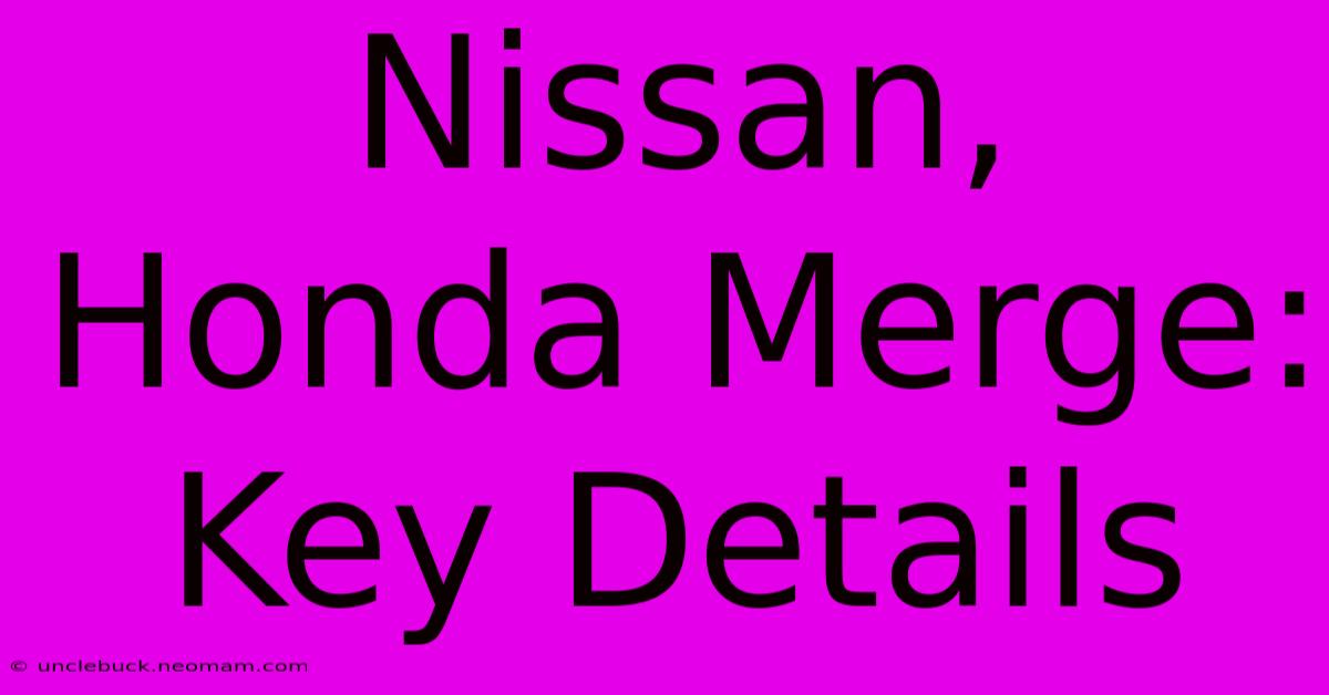 Nissan, Honda Merge: Key Details