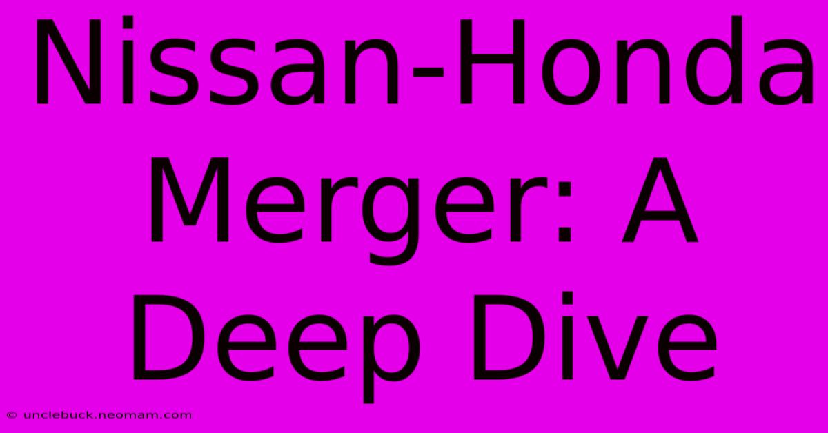 Nissan-Honda Merger: A Deep Dive