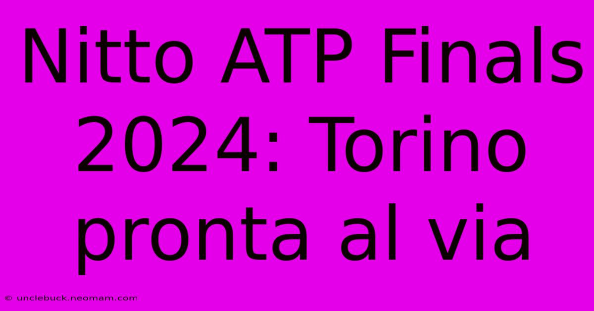 Nitto ATP Finals 2024: Torino Pronta Al Via