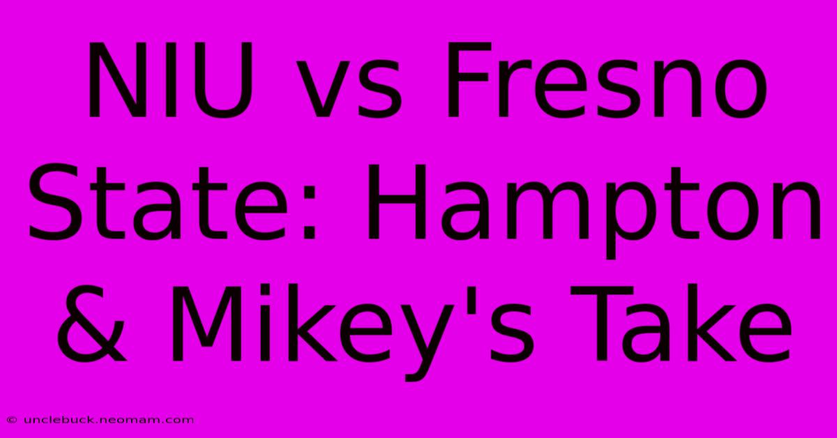 NIU Vs Fresno State: Hampton & Mikey's Take