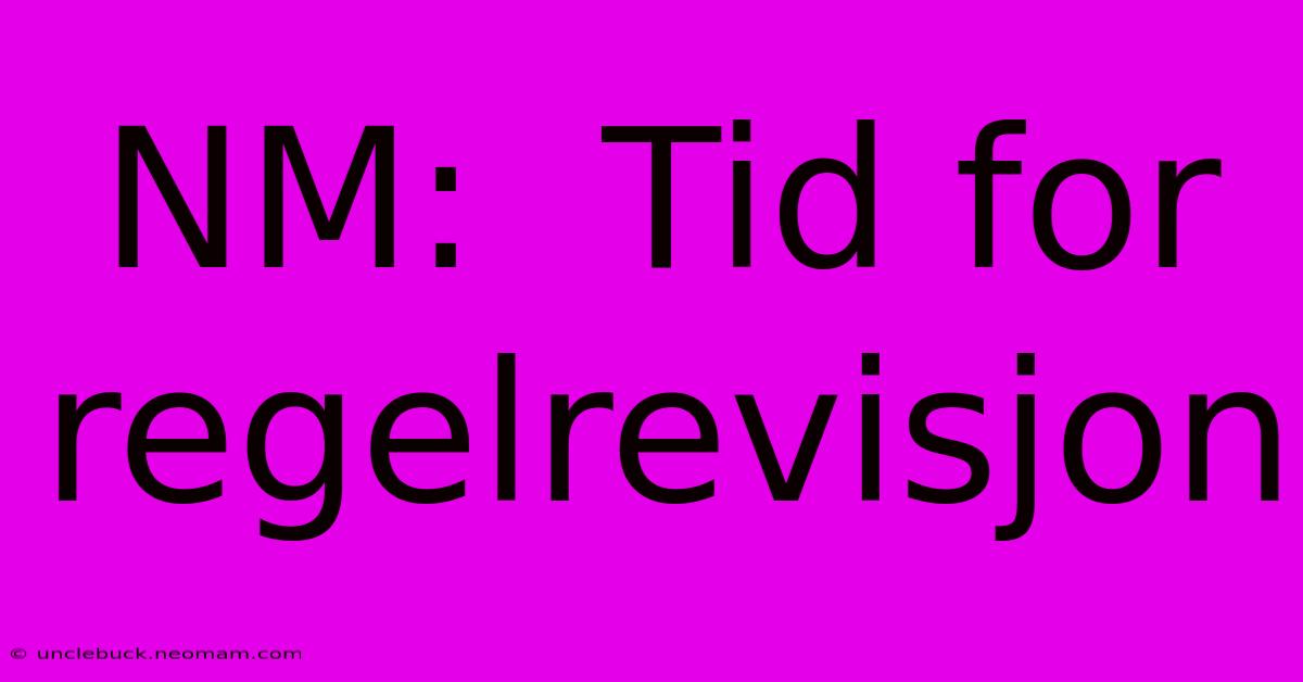 NM:  Tid For Regelrevisjon 