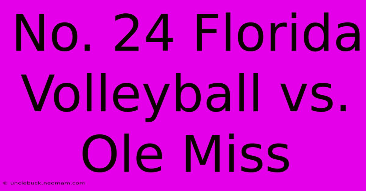 No. 24 Florida Volleyball Vs. Ole Miss