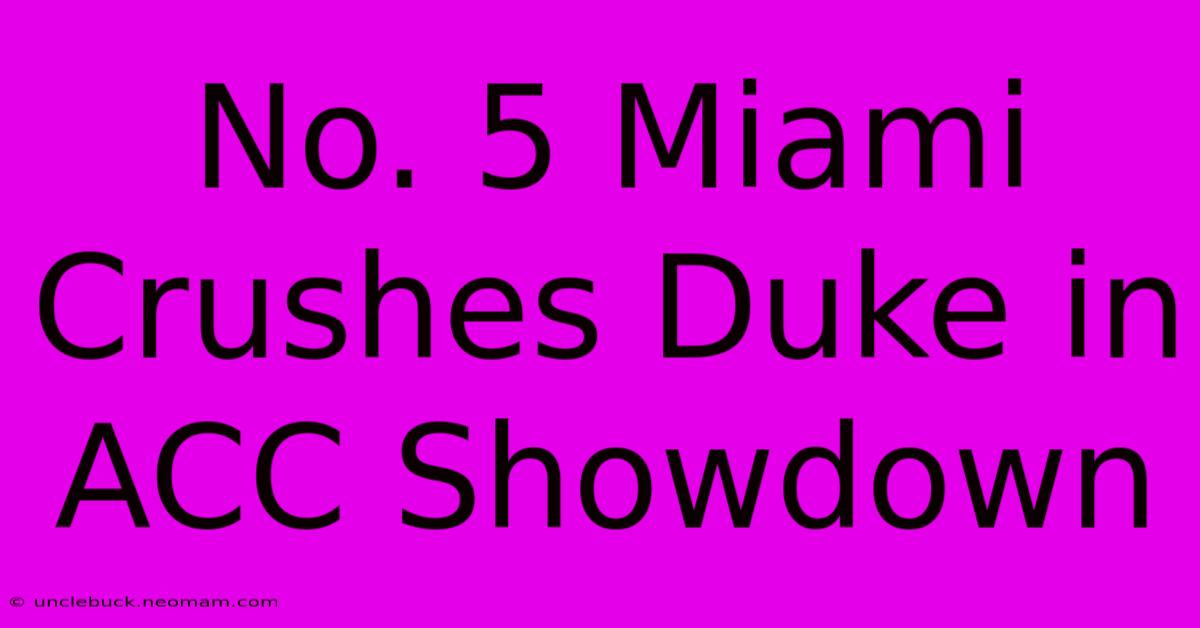 No. 5 Miami Crushes Duke In ACC Showdown