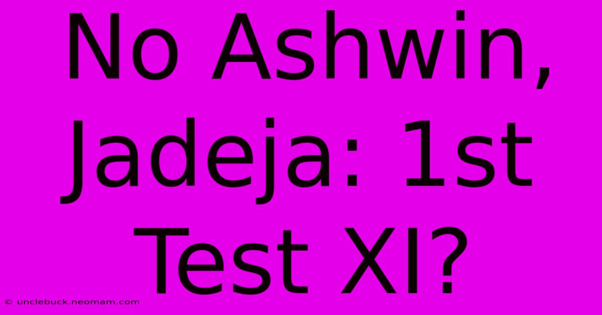 No Ashwin, Jadeja: 1st Test XI?