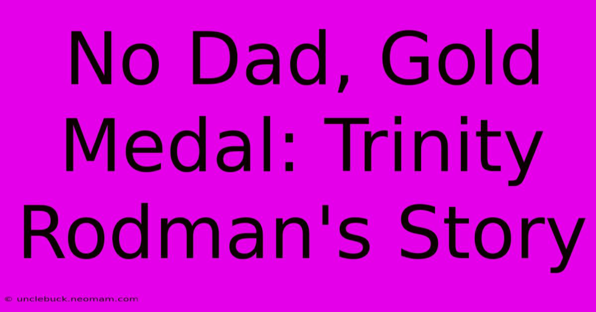 No Dad, Gold Medal: Trinity Rodman's Story