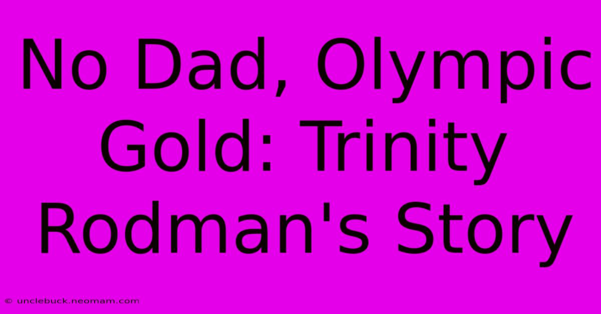 No Dad, Olympic Gold: Trinity Rodman's Story