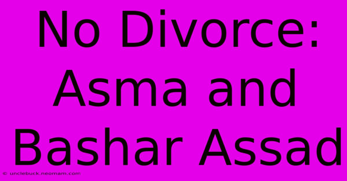 No Divorce: Asma And Bashar Assad