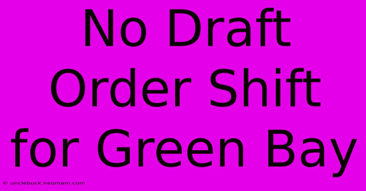 No Draft Order Shift For Green Bay