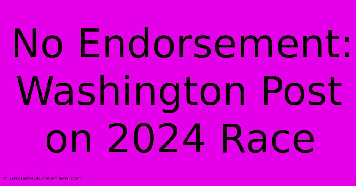 No Endorsement: Washington Post On 2024 Race