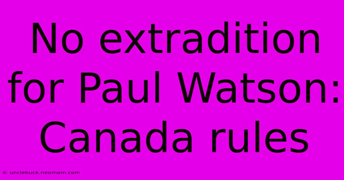 No Extradition For Paul Watson: Canada Rules