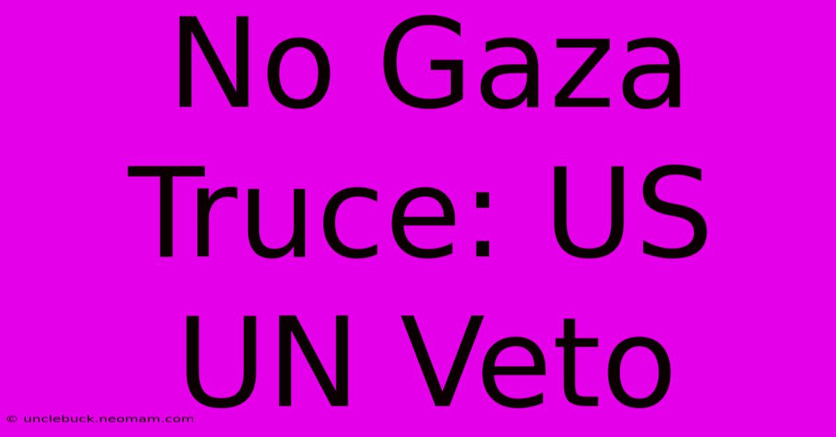 No Gaza Truce: US UN Veto