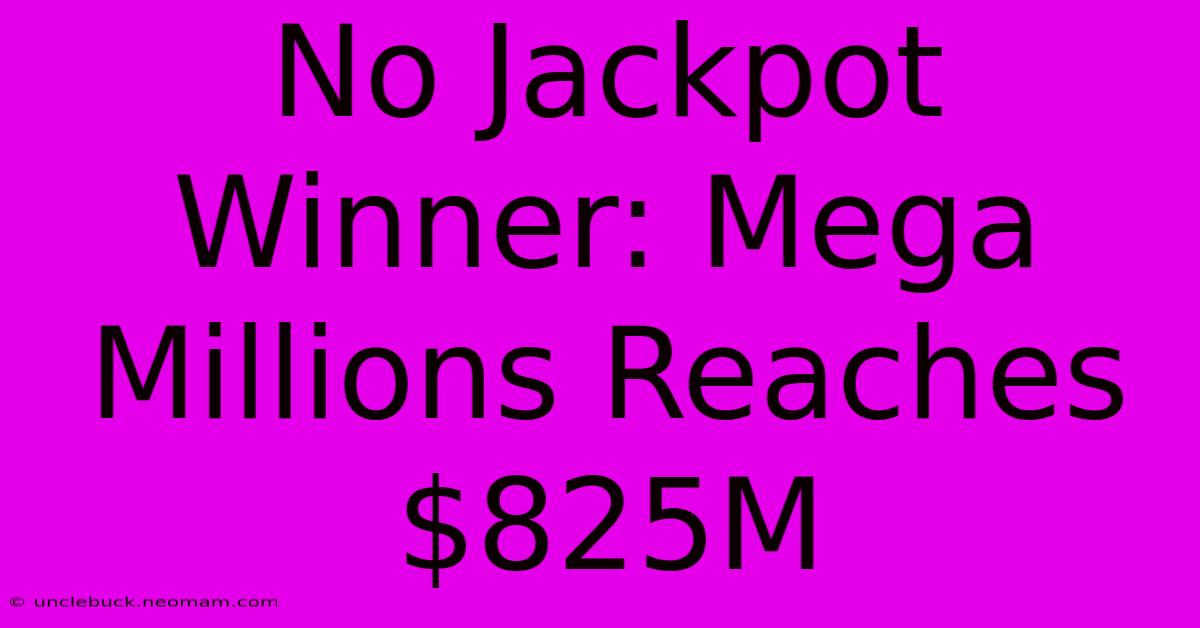 No Jackpot Winner: Mega Millions Reaches $825M