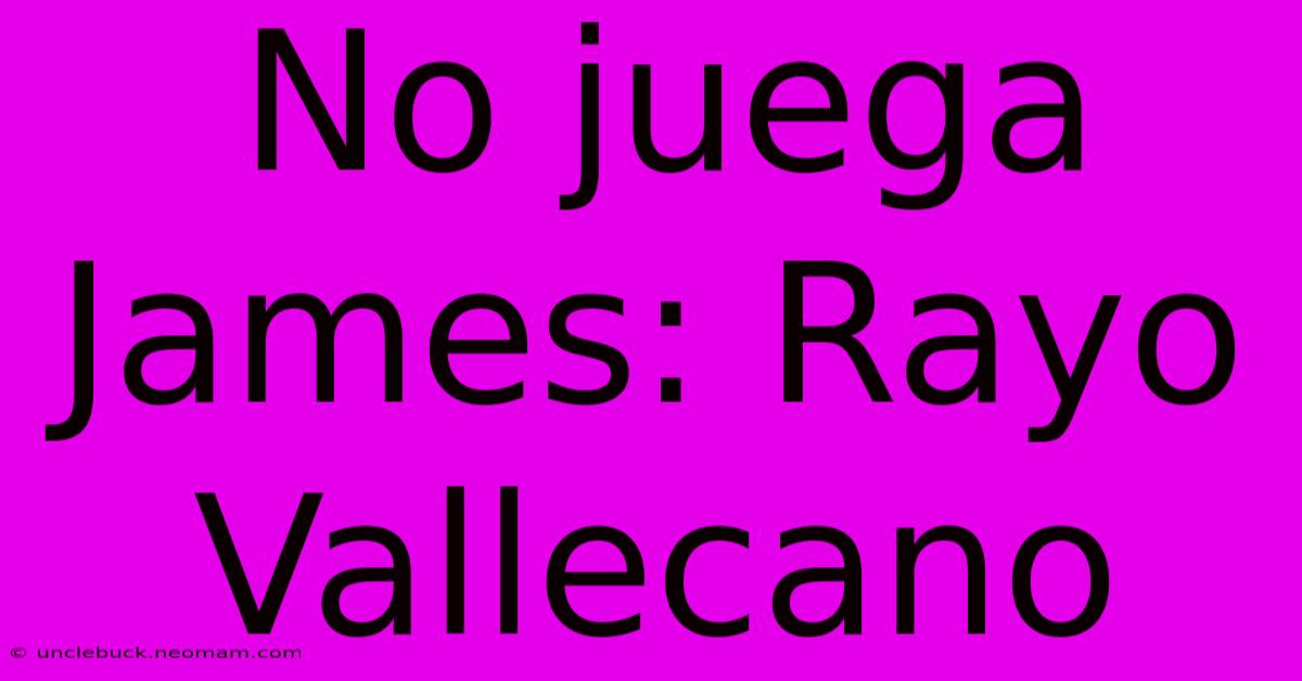 No Juega James: Rayo Vallecano