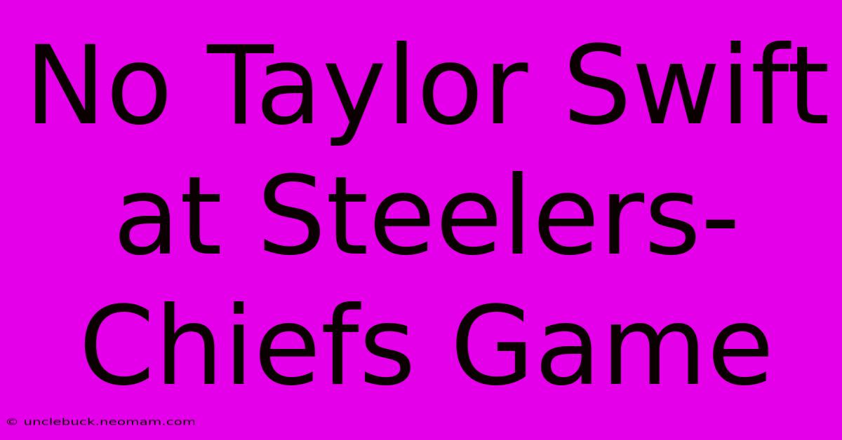 No Taylor Swift At Steelers-Chiefs Game