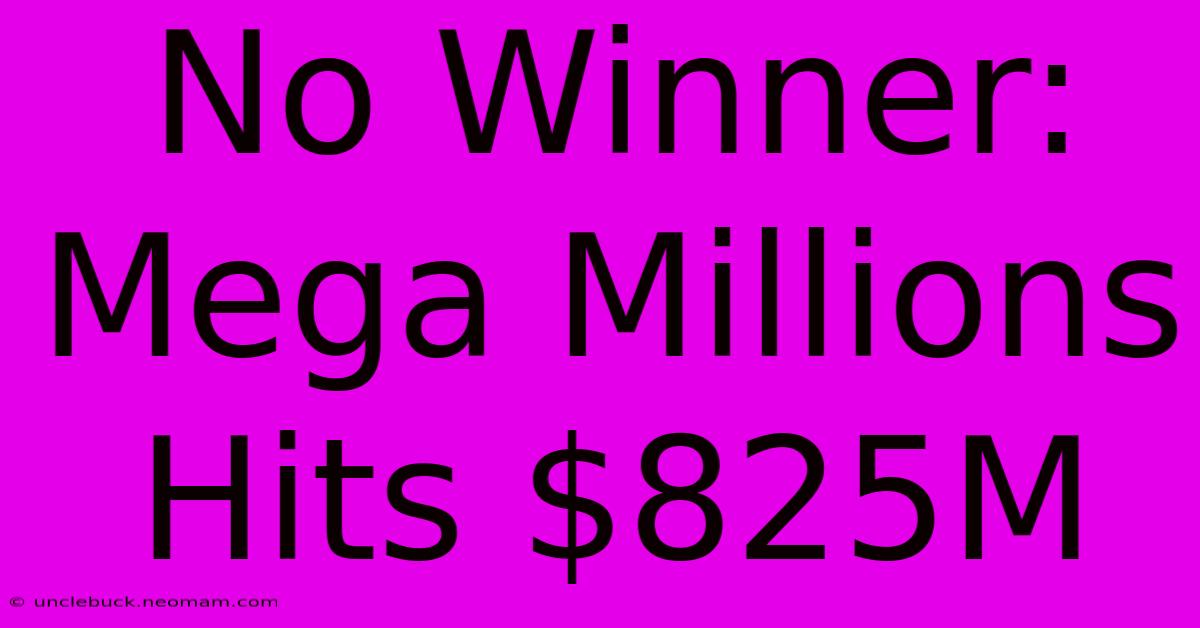 No Winner: Mega Millions Hits $825M