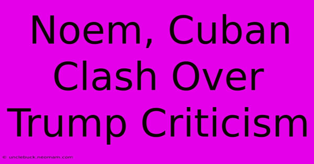 Noem, Cuban Clash Over Trump Criticism 