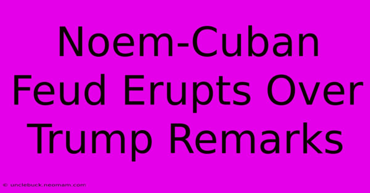 Noem-Cuban Feud Erupts Over Trump Remarks