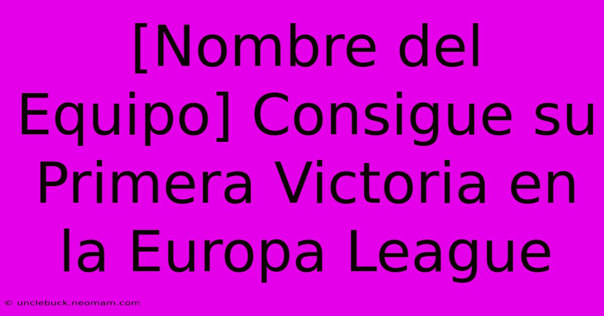 [Nombre Del Equipo] Consigue Su Primera Victoria En La Europa League