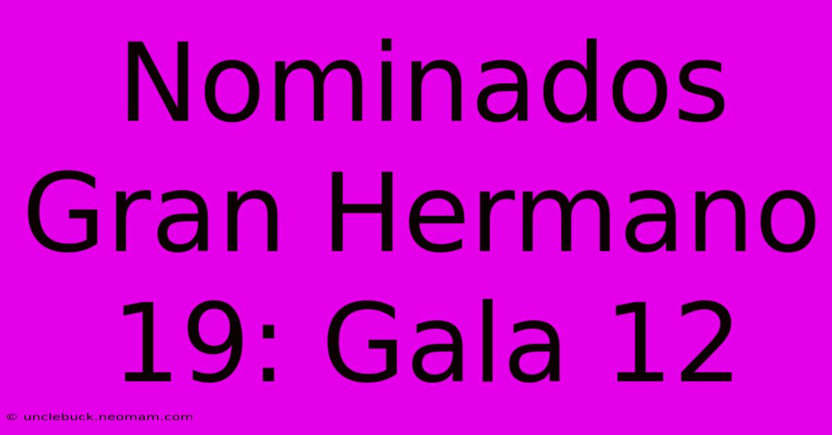 Nominados Gran Hermano 19: Gala 12