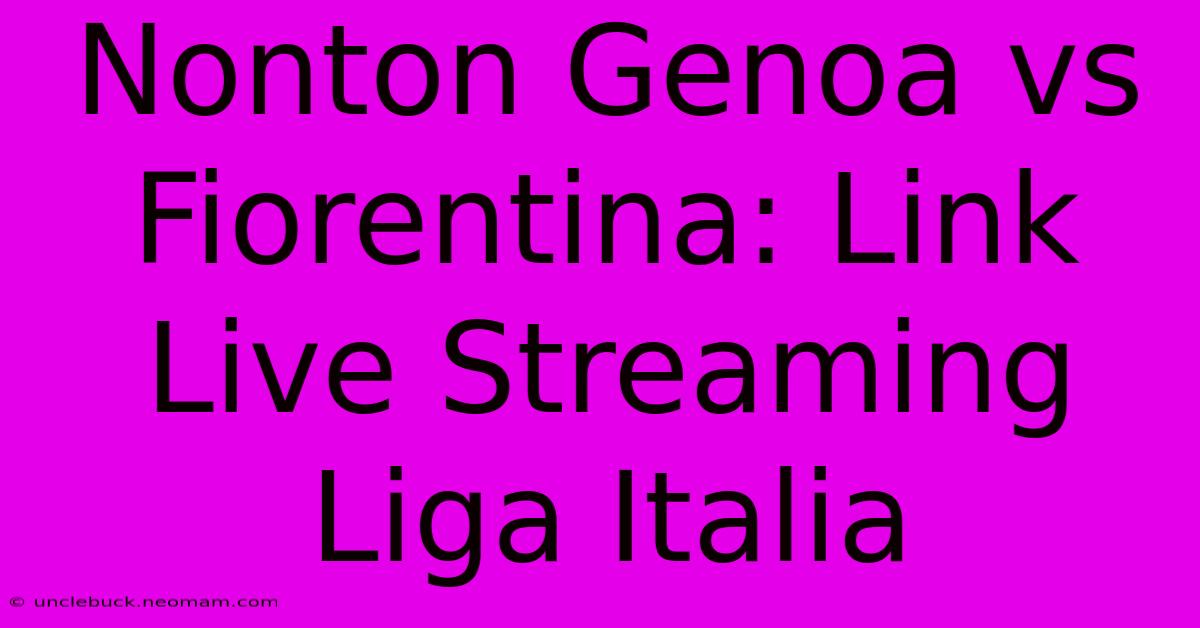 Nonton Genoa Vs Fiorentina: Link Live Streaming Liga Italia