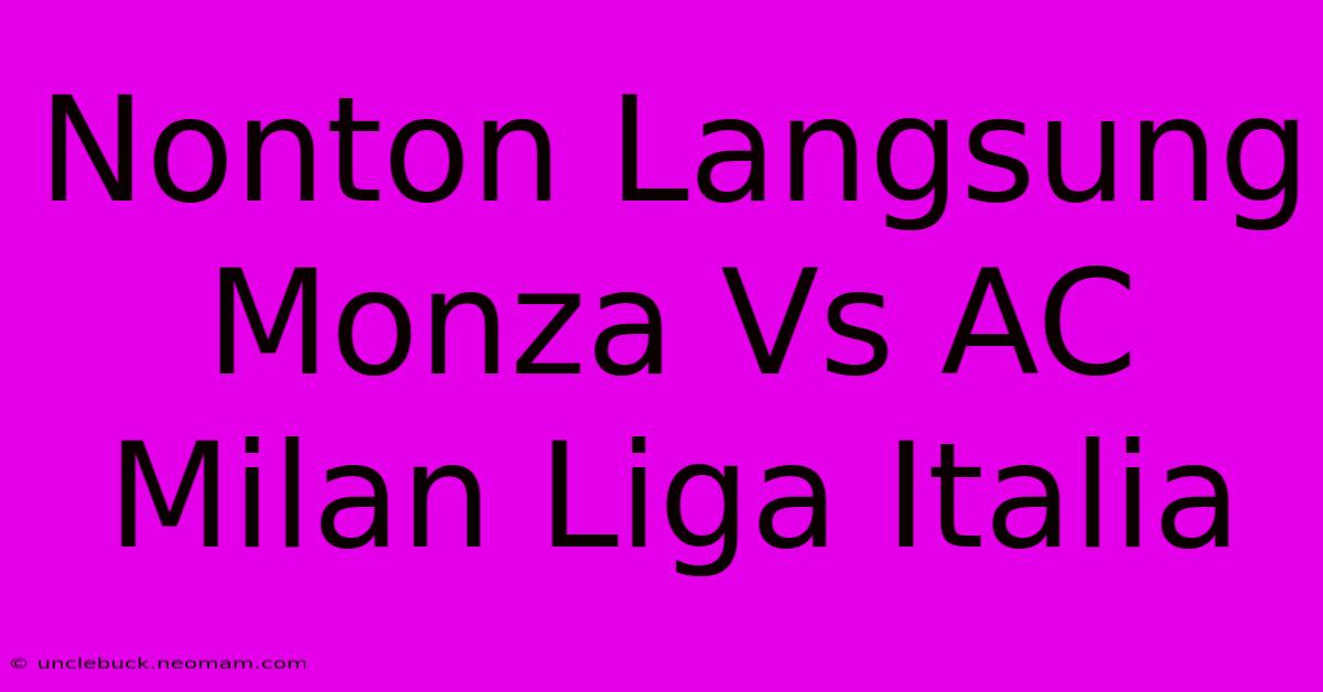 Nonton Langsung Monza Vs AC Milan Liga Italia