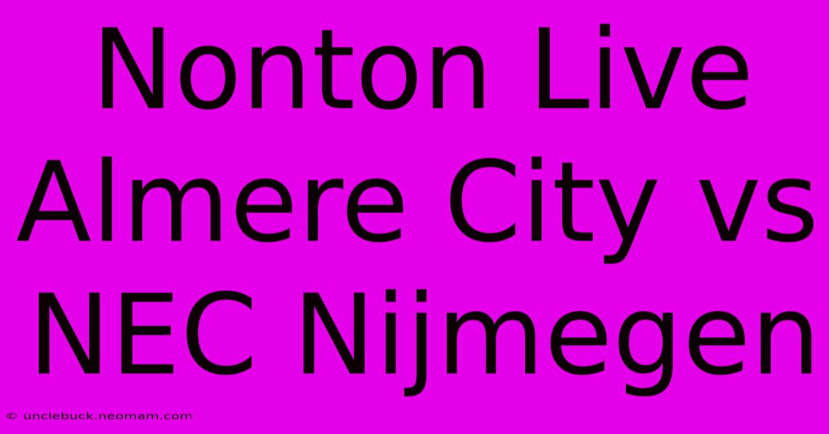 Nonton Live Almere City Vs NEC Nijmegen 