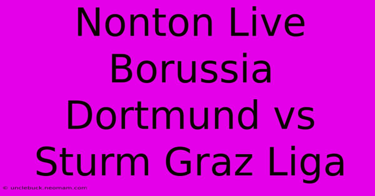 Nonton Live Borussia Dortmund Vs Sturm Graz Liga