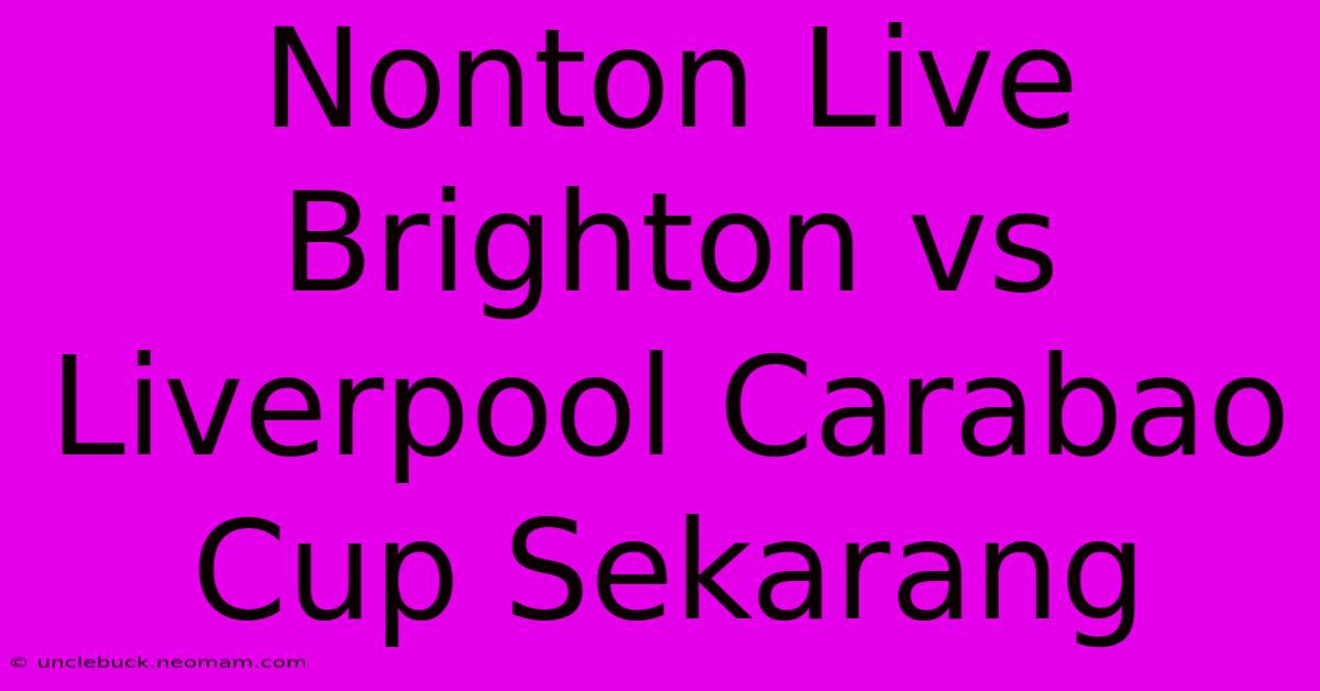 Nonton Live Brighton Vs Liverpool Carabao Cup Sekarang