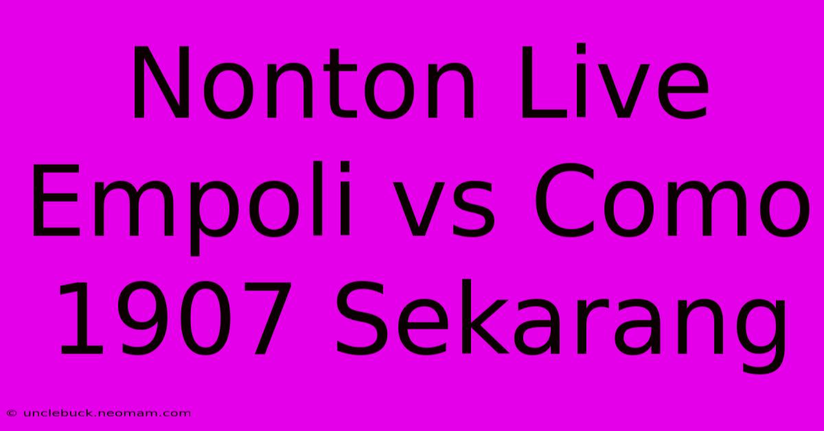 Nonton Live Empoli Vs Como 1907 Sekarang