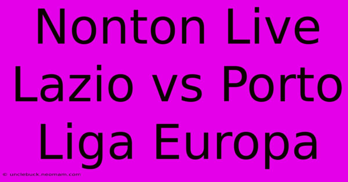 Nonton Live Lazio Vs Porto Liga Europa