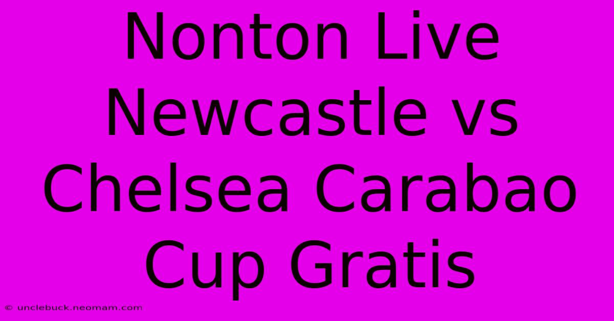 Nonton Live Newcastle Vs Chelsea Carabao Cup Gratis