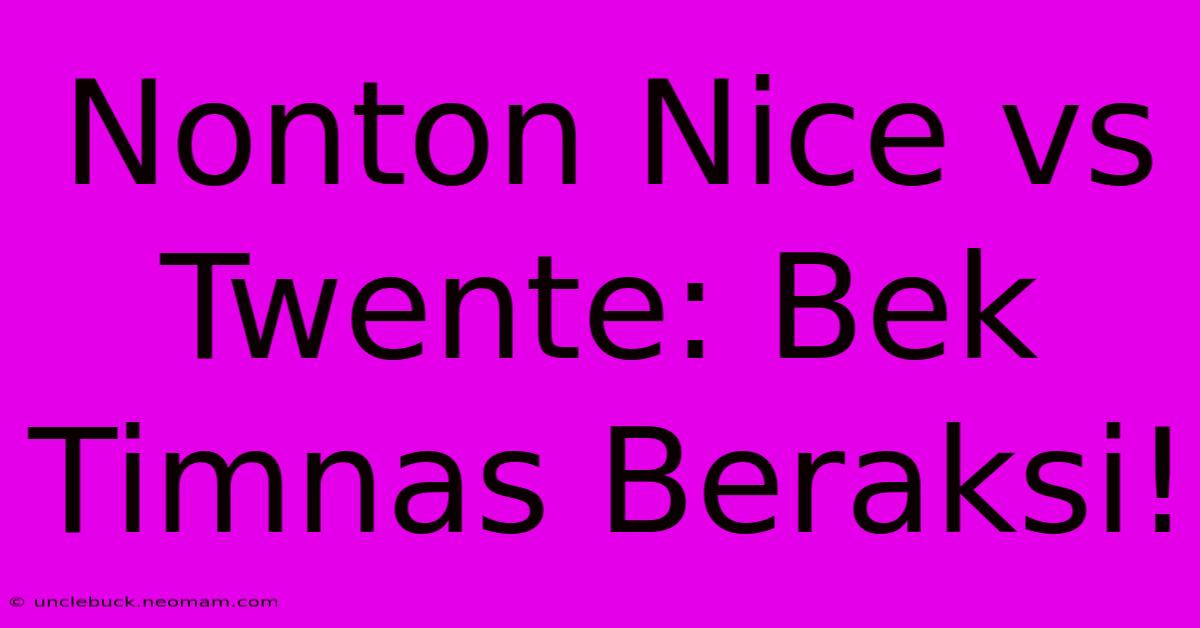 Nonton Nice Vs Twente: Bek Timnas Beraksi!