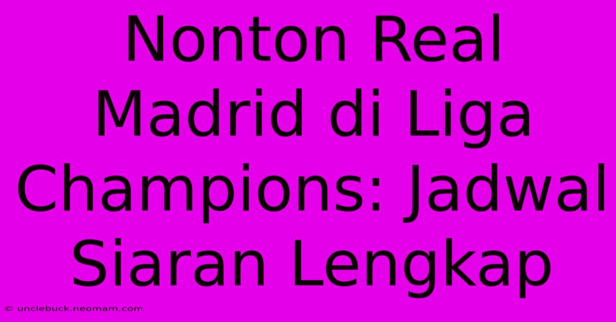 Nonton Real Madrid Di Liga Champions: Jadwal Siaran Lengkap