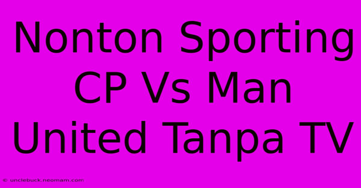 Nonton Sporting CP Vs Man United Tanpa TV