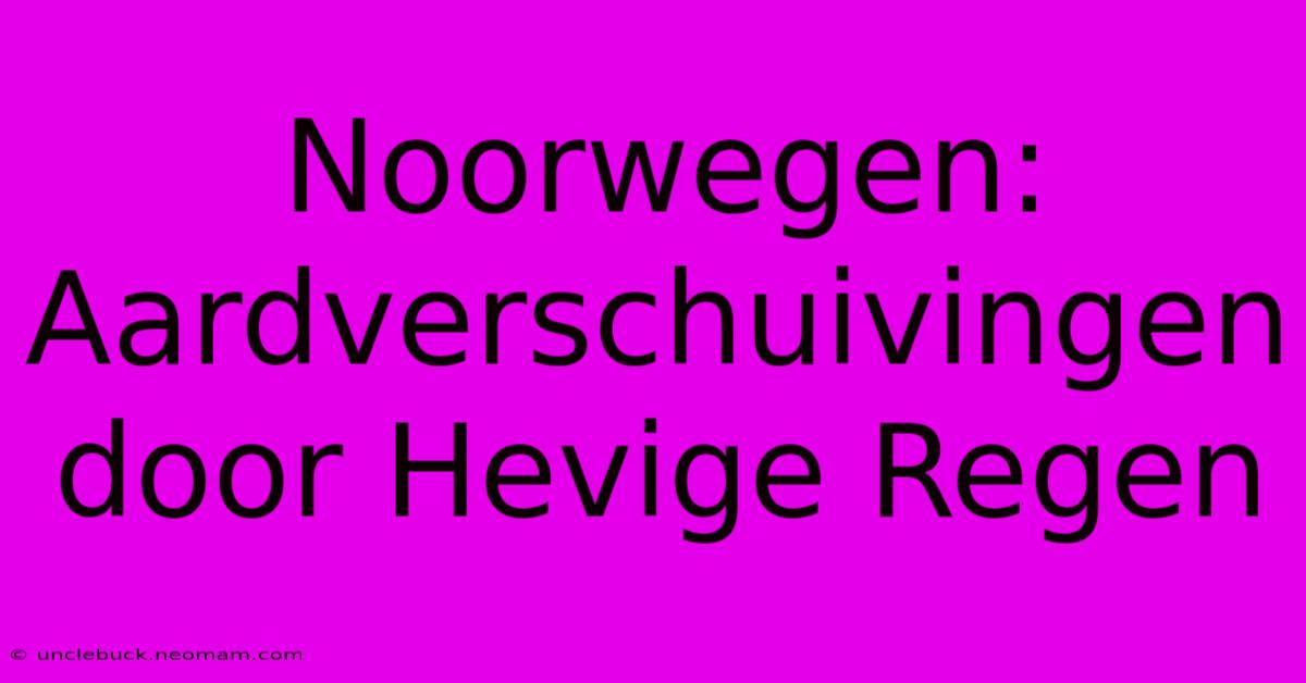 Noorwegen: Aardverschuivingen Door Hevige Regen 