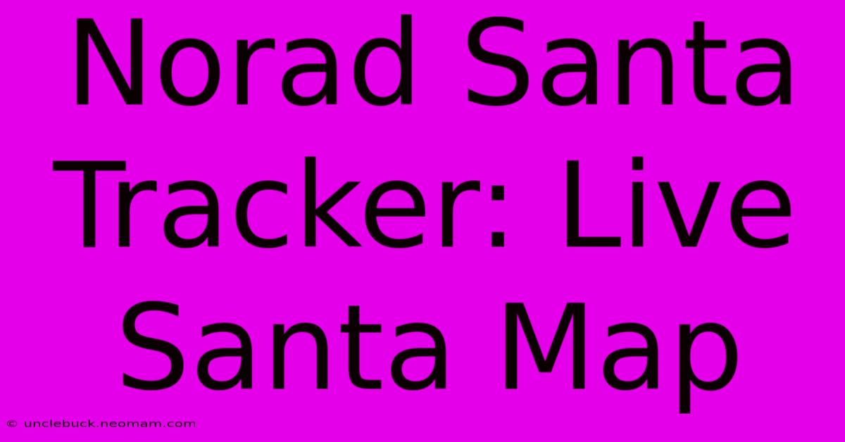 Norad Santa Tracker: Live Santa Map