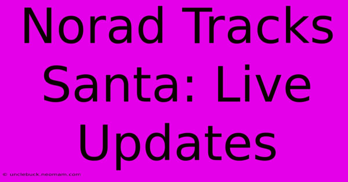 Norad Tracks Santa: Live Updates