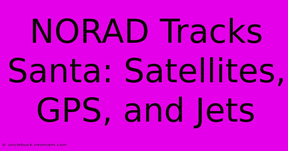 NORAD Tracks Santa: Satellites, GPS, And Jets