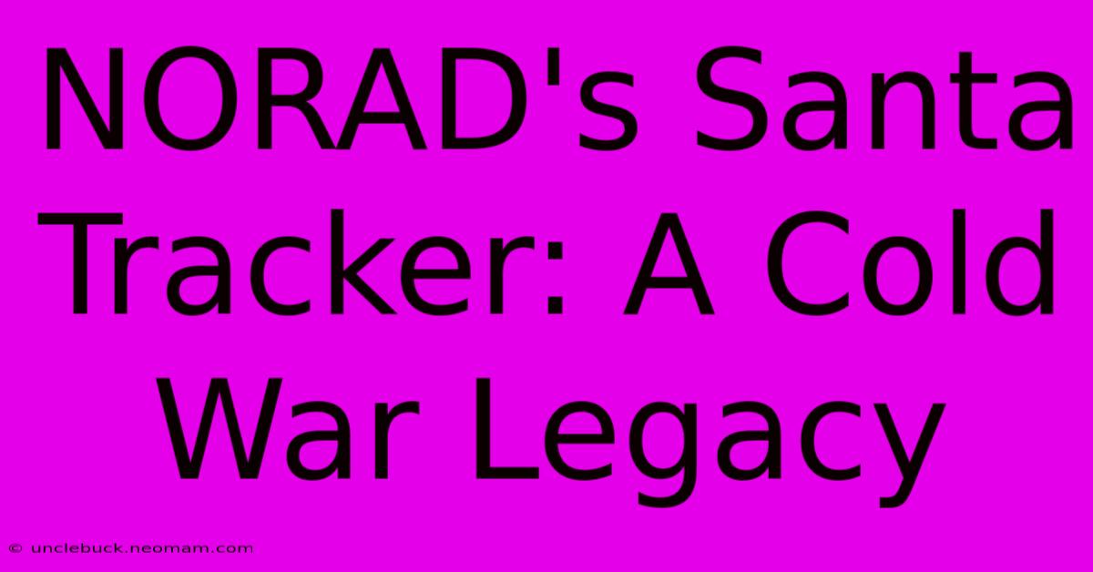 NORAD's Santa Tracker: A Cold War Legacy