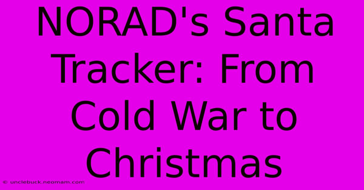 NORAD's Santa Tracker: From Cold War To Christmas