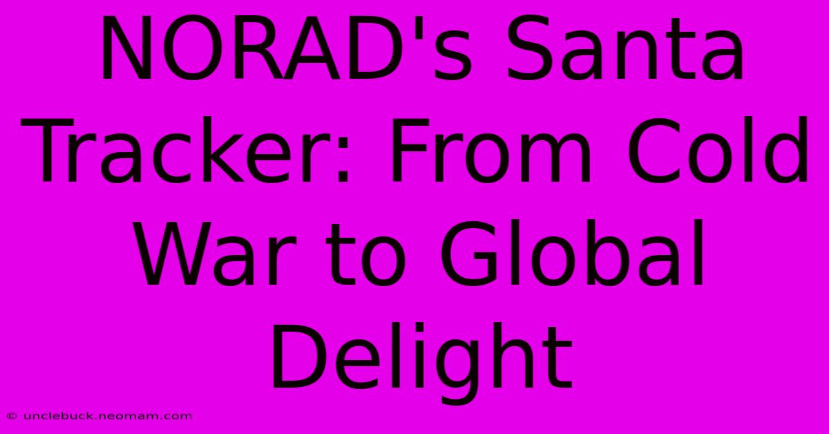 NORAD's Santa Tracker: From Cold War To Global Delight