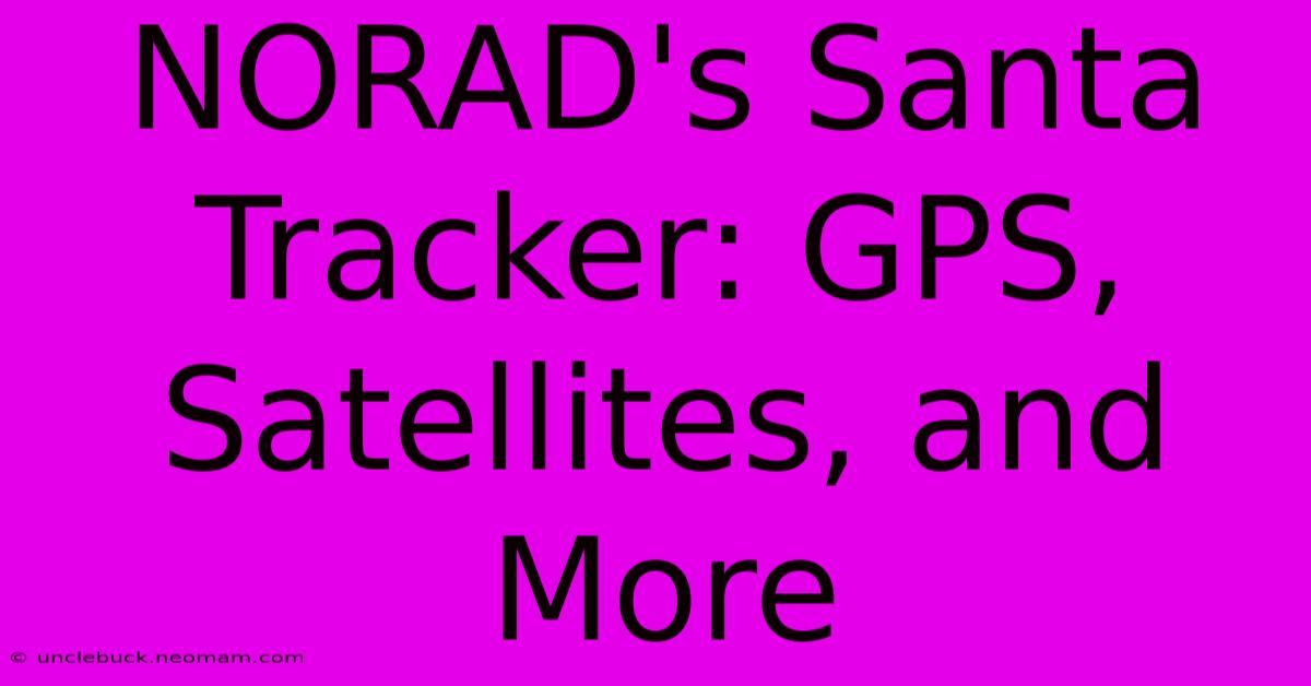 NORAD's Santa Tracker: GPS, Satellites, And More