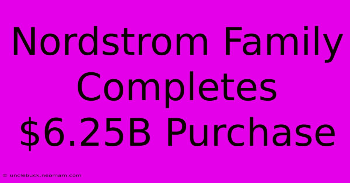 Nordstrom Family Completes $6.25B Purchase