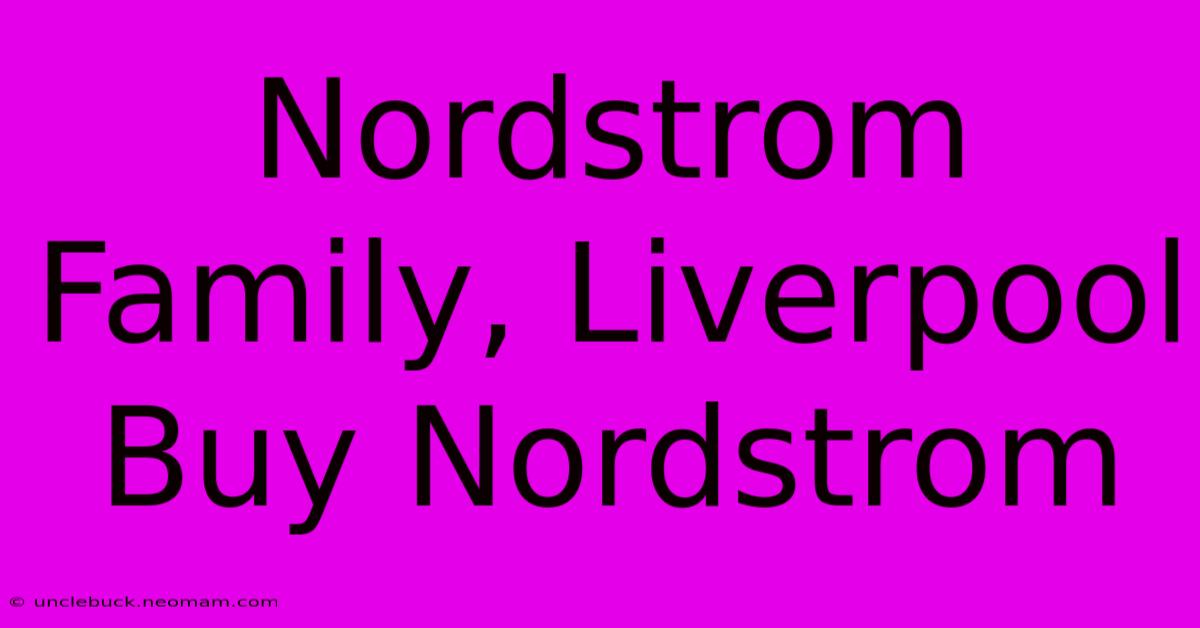 Nordstrom Family, Liverpool Buy Nordstrom