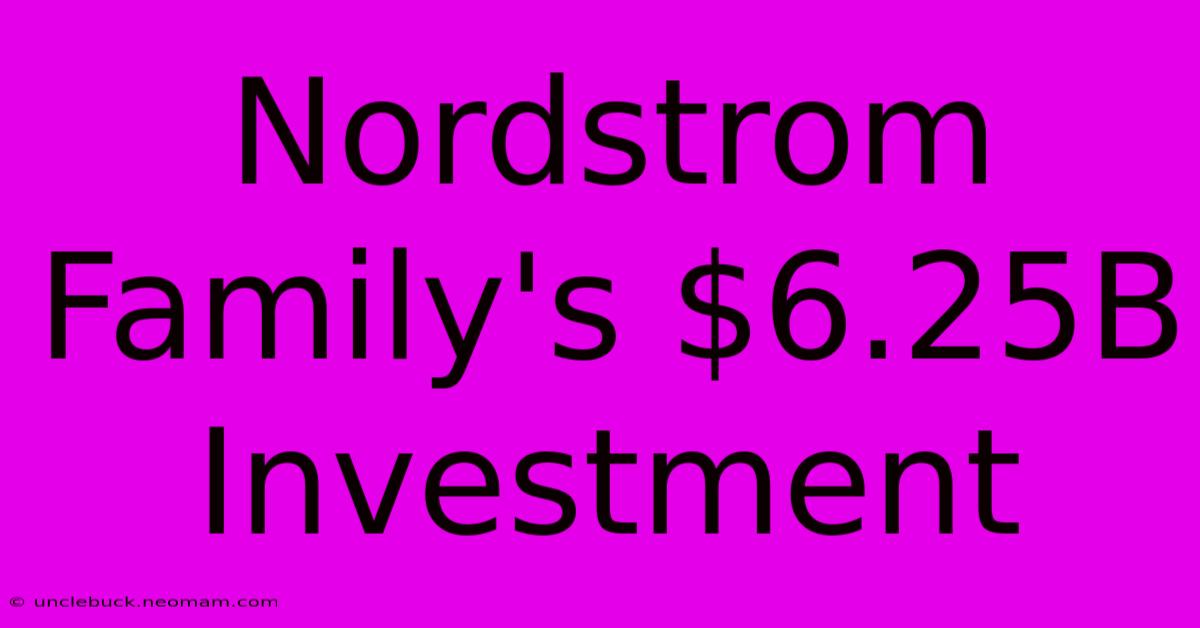 Nordstrom Family's $6.25B Investment