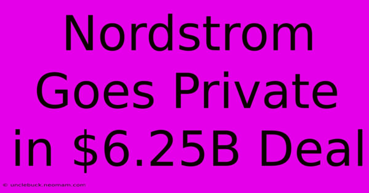 Nordstrom Goes Private In $6.25B Deal