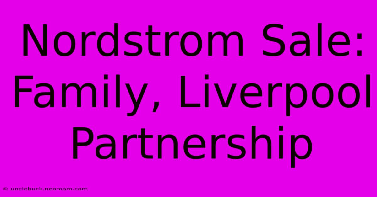 Nordstrom Sale: Family, Liverpool Partnership