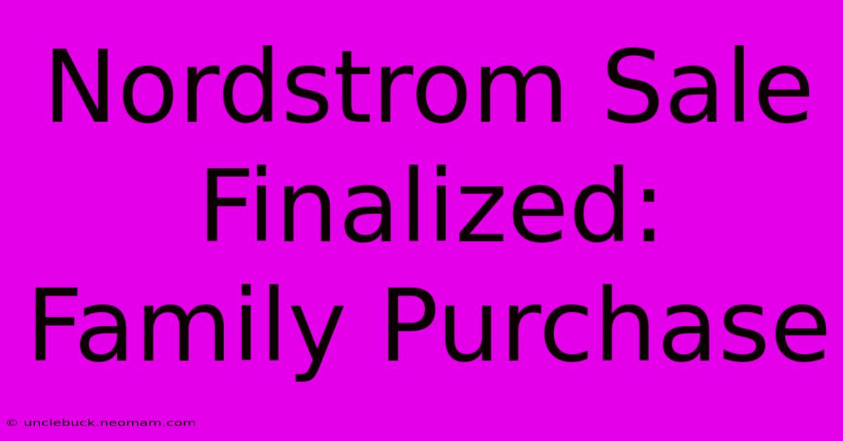 Nordstrom Sale Finalized: Family Purchase