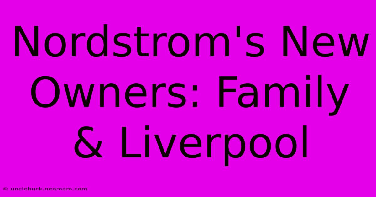 Nordstrom's New Owners: Family & Liverpool